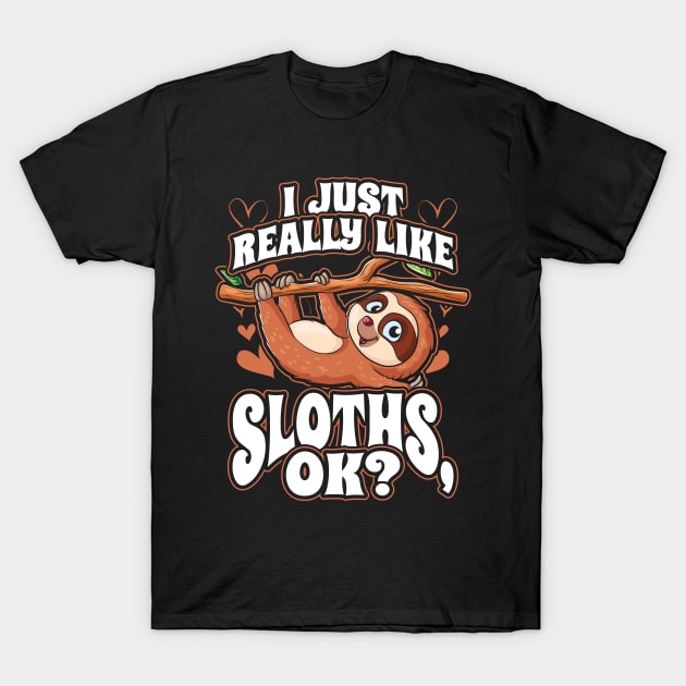 I Just Really Like Sloths OK Cute Funny Animal Lover T-Shirt by aneisha